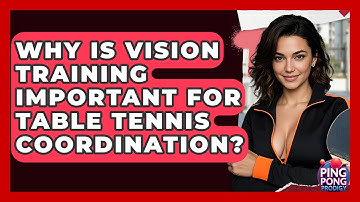 Why Is Vision Training Important For Table Tennis Coordination? - Ping Pong Prodigy