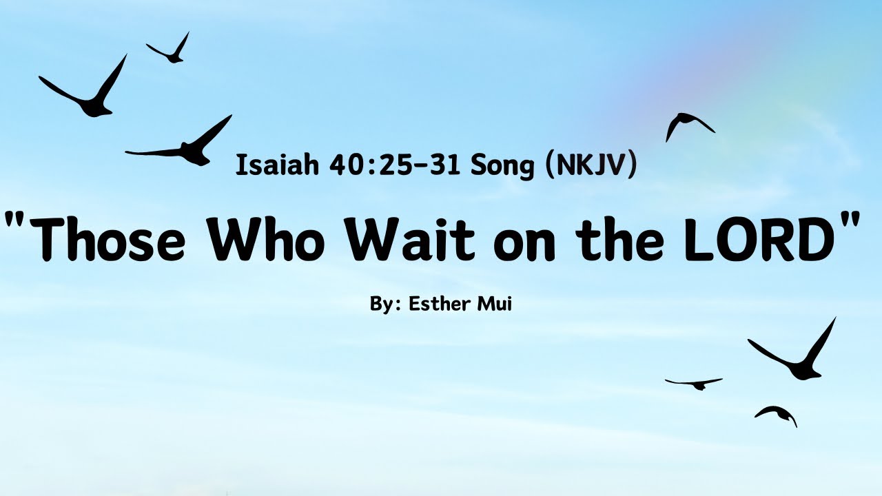 Isaiah 40 25 31 Song NKJV Those Who Wait On The LORD By Esther Mui isaiah-40-25-31-song-nkjv-those-who-wait-on-the-lord-by-esther-mui