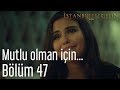 İstanbullu Gelin 47. Bölüm - Mutlu Olman İçin...