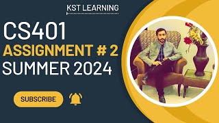 CS401 Assignment 2 Solution Summer 2024 | CS401 Assignment No 2 Summer 2024 | KST Learning