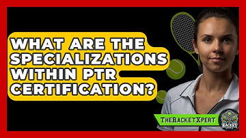 What Are The Specializations Within PTR Certification? - The Racket Xpert