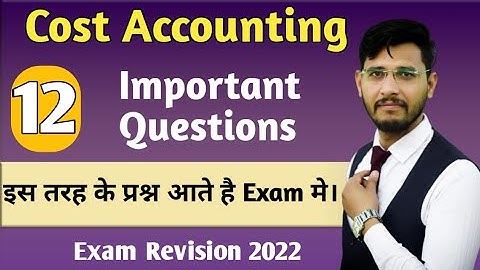 Cost Accounting 12 Important Questions Exam 2022
