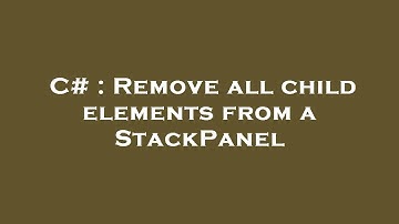 C# : Remove all child elements from a StackPanel