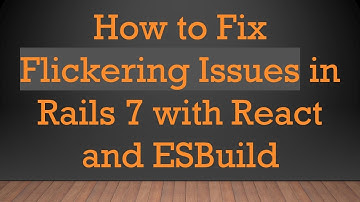 How to Fix Flickering Issues in Rails 7 with React and ESBuild