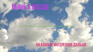 Соседи в поезде пьянь, драка, позор, скотство