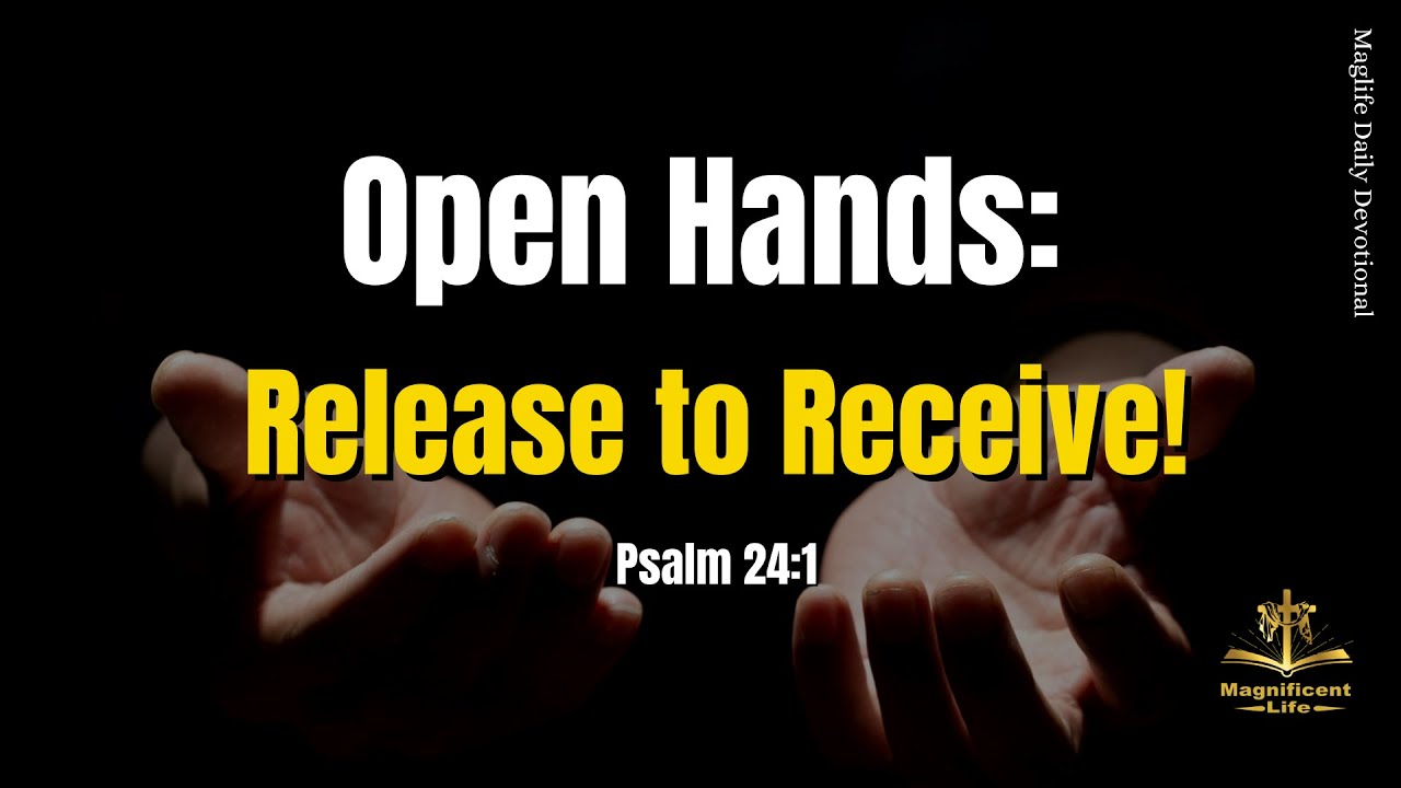 Open Hands: Release to Receive! |Magnificent Life Daily Devotion