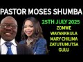 PASTOR MOSES SHUMBA 25TH JULY 2025 PASTOR MOSES SHUMBA 25TH JULY 2025