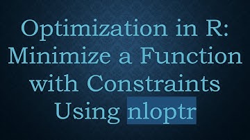 Optimization in R: Minimize a Function with Constraints Using nloptr