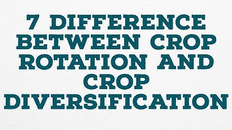 7 DIFFERENCE BETWEEN CROP ROTATION AND CROP DIVERSIFICATION