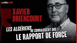Xavier Driencourt : “Les Algériens ne connaissent que le rapport de force”