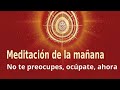 Meditación de la mañana: "No te preocupes, ocúpate, ahora". con Enrique Simó.