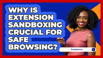 Why Is Extension Sandboxing Crucial For Safe Browsing? - Be App Savvy