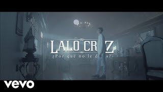 Lalo Cruz - ¿Por Qué No Le Dices? (Official Video)