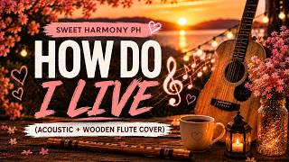 HOW DO I LIVE - SWEET HARMONY PH (Acoustic + Wooden Flute Version)