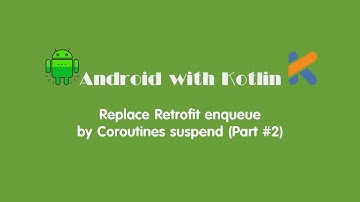 Android with Kotlin: Replace Retrofit enqueue by Coroutines suspend (Part #2)