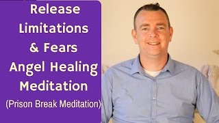 Prison Break Angel Healing Meditation -Release your Fears, Anxiety and Limitations Guided Meditation