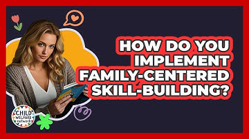 How Do You Implement Family-Centered Skill-Building?