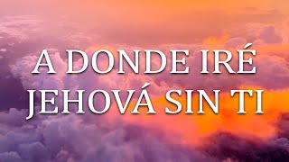 A DONDE IRE JEHOVA SIN TI: Poderosas Alabanzas De Adoracion Mix - Musica Cristiana 2023