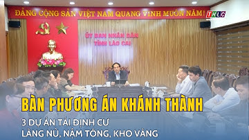 Phương án khánh thành 3 dự án tái định cư Làng Nủ, Nậm Tông, Kho Vàng | THLC