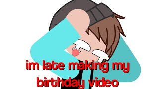 I'm late making my birthday video 💀