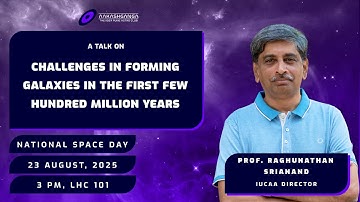 Challenges in Forming Galaxies in the First Few Hundred Million Years|By Prof. Raghunathan Srianand