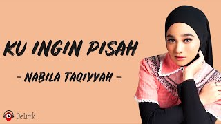 Ku Ingin Pisah - Nabila Taqiyyah (Lirik Lagu) ~ Ku lelah kurasa cukup di sini