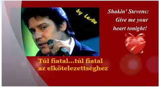 Shakin' Stevens -  Give me your heart tonight HD (Magyarul by Leslie),mp4