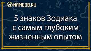 5 знаков Зодиака с самым глубоким жизненным опытом