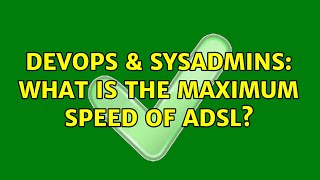 DevOps & SysAdmins: What is the maximum speed of ADSL? (2 Solutions!!)