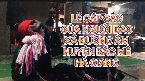 LỄ CẤP SẮC CỦA NGƯỜI DAO XÃ ĐƯỜNG ÂM HUYỆN BẮC MÊ - HÀ GIANG (phần 1)