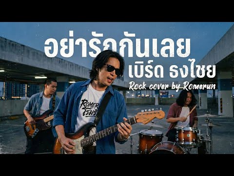 อย่ารักกันเลย - เบิร์ด ธงไชย | Rock Cover by Romerun 