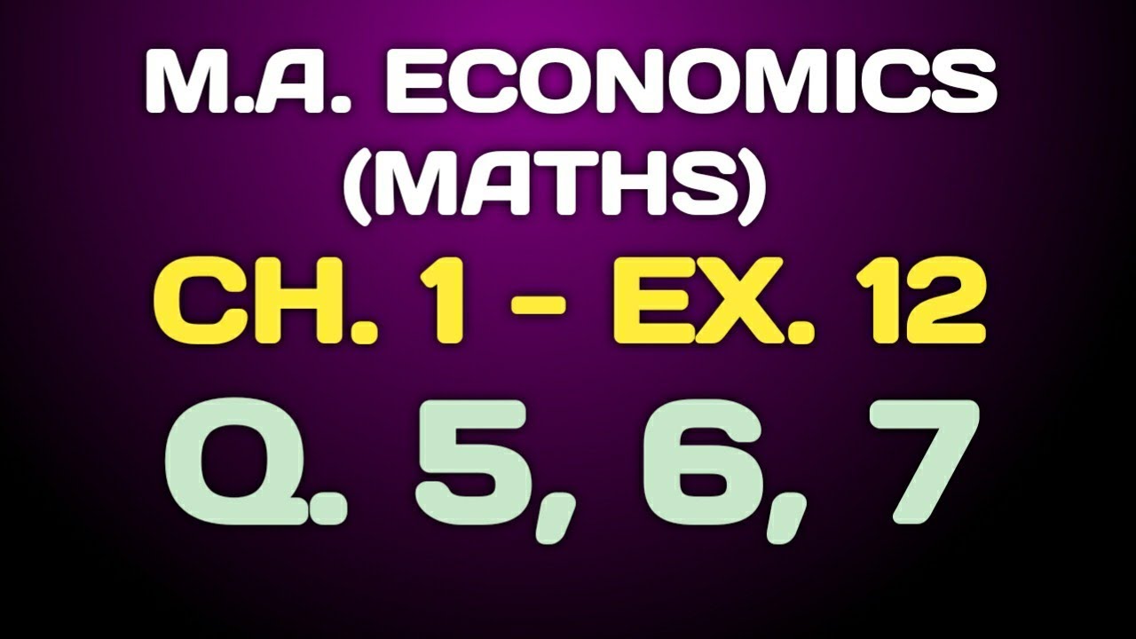 "MA Economics Maths Ch-1 Ex-12 Q5 , Q6, Q7 | 