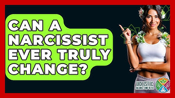 Can A Narcissist Ever Truly Change? - Holistic Balance And Bliss