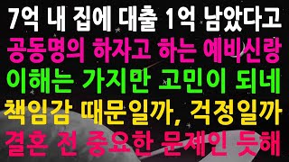 7억 내 집에 대출 1억 남았다고 공동명의 하자고 하는 예비신랑 이해는 가지만 고민이 되네 책임감 때문일까, 걱정일까 결혼 전 중요한 문제인 듯해