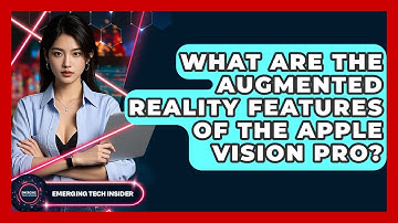 What Are The Augmented Reality Features Of The Apple Vision Pro? - Emerging Tech Insider