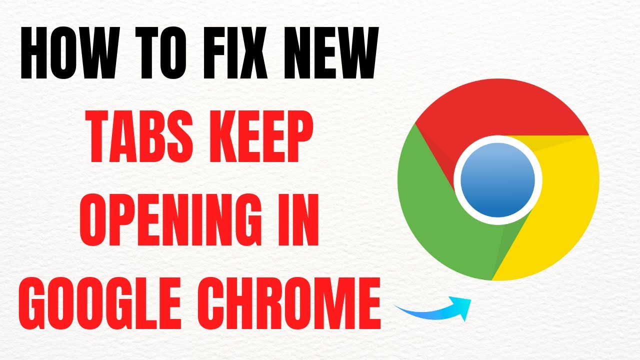 How to Fix New Tabs Keep Opening in Google Chrome – Full Guide