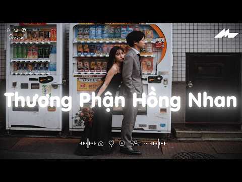 Nhạc TikTok Chill ♫ Thương Phận Hồng Nhan Lofi ♫ Thương Cho Phận Hồng Nhan Yêu Phải Kẻ Bạc Tình