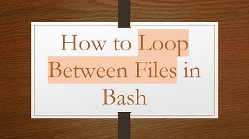 How to Loop Between Files in Bash