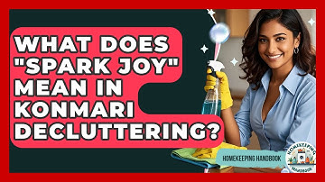 What Does "spark Joy" Mean In KonMari Decluttering? - Homekeeping Handbook