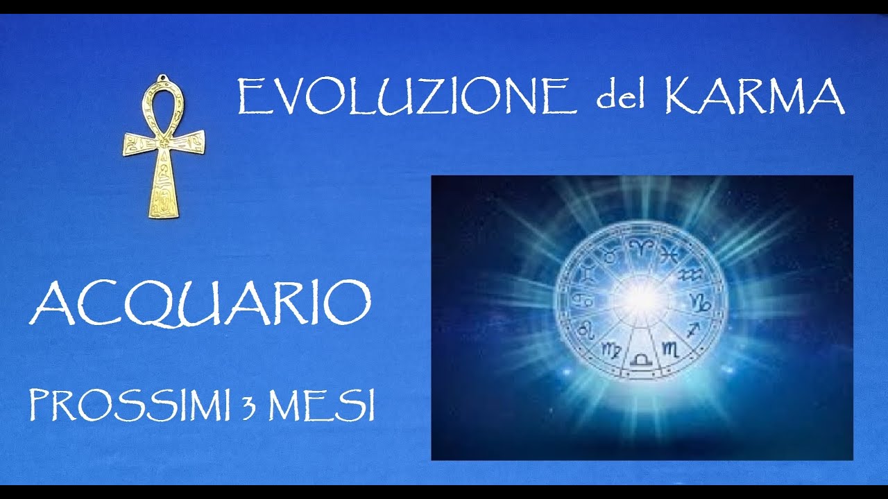 Acquario karma evoluzione prossimi 3 mesi youtube