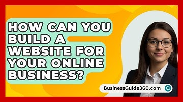 How Can You Build a Website for Your Online Business? - BusinessGuide360.com