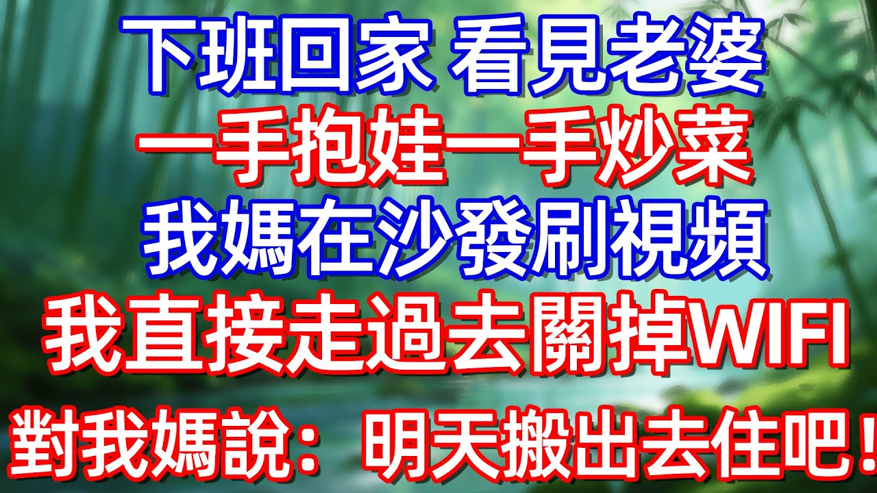 下班回家 看見老婆一手抱娃一手炒菜 我媽在沙發刷視频 我直接走過去關掉WIFI 對我媽說:明天搬出去住吧!!#情感故事 #生活經驗  #為人處世  #老年生活#故事
