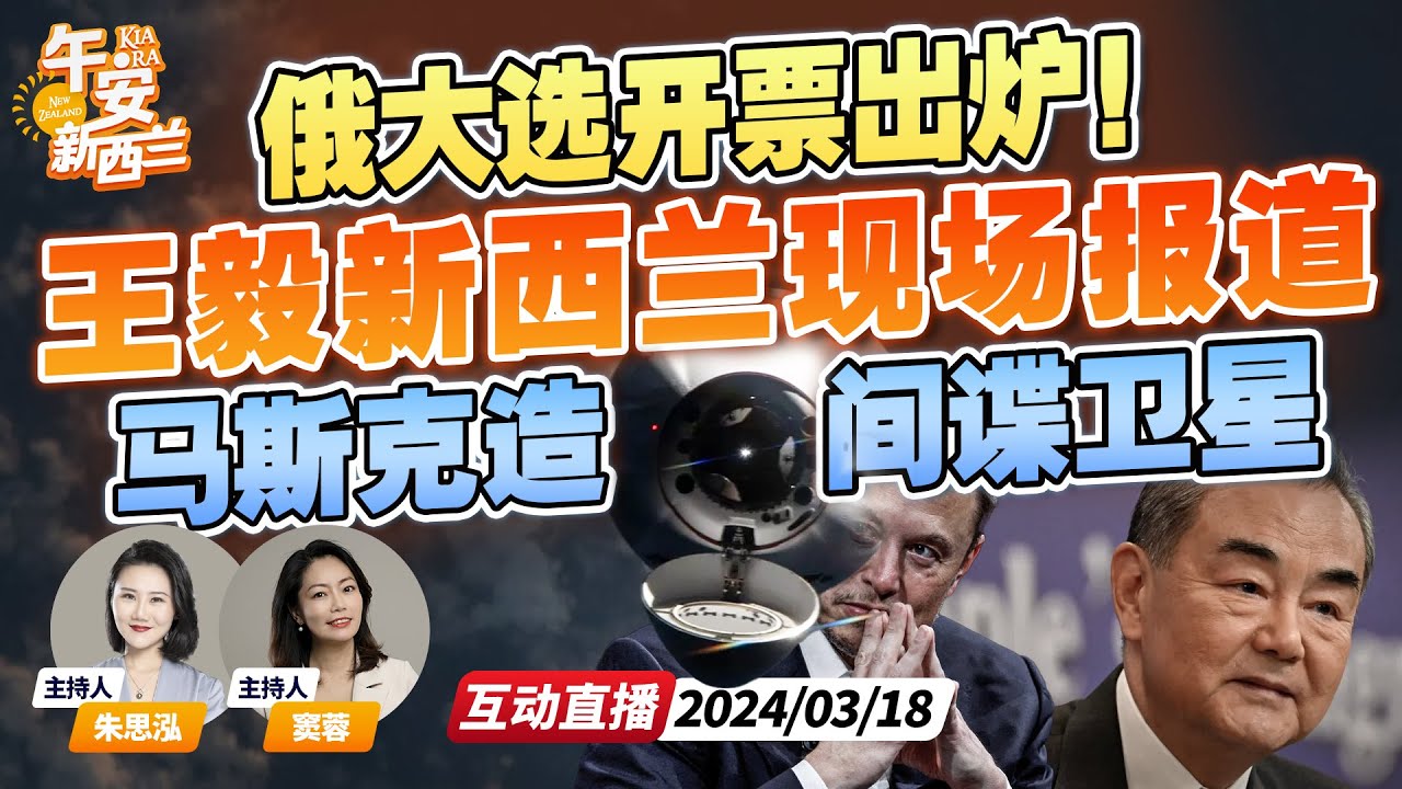 王毅抵达新西兰澳洲首日！现场报道 | SpaceX被曝正在为美军制造间谍卫星！实时监控全球 | 俄罗斯大选开票出炉  苏联以来首次出现！《午安新西兰》20240318