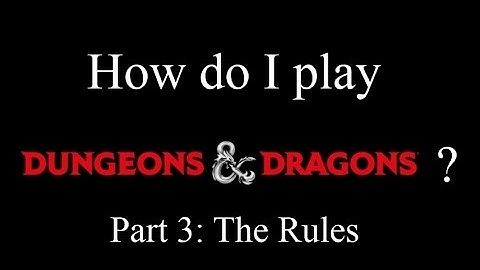 How to Play Dungeons and Dragons: Part 3 - The Rules