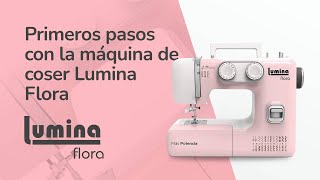 Tutorial Primeros Pasos Con La Máquina De Coser Lumina Flora