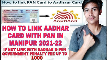 HOW TO LINK AADHAR CARD WITH PAN IN MANIPUR 2021-22|| IF NOT LINK GOVT  PENALTY FEE  TAKE UP TO 1000