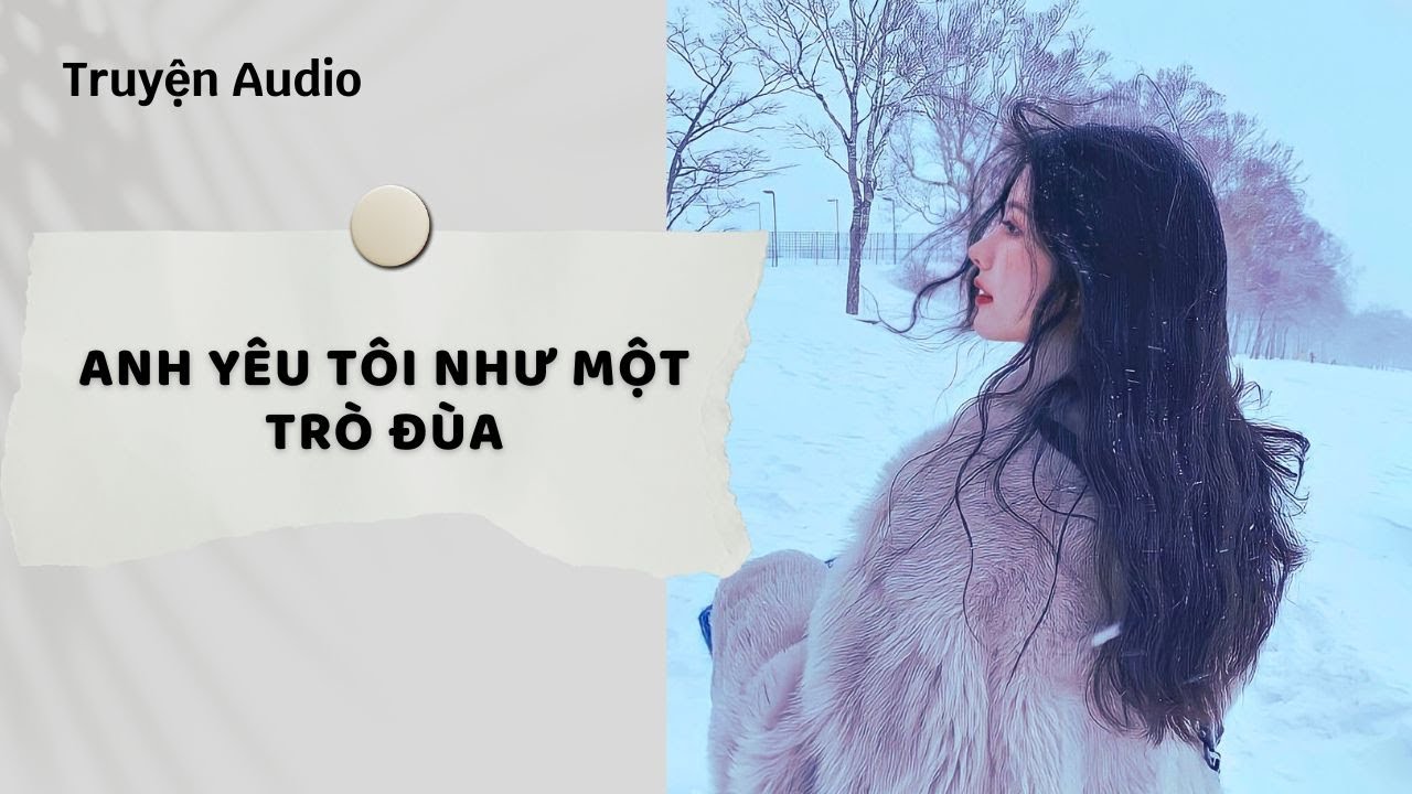 Truyện Audio | Anh Yêu Tôi Như Một Trò Đùa (Full) | Nguyệt Hoa Vy