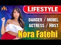 Nora Fatehi Lifestyle | DILBAR | kamariya | Canadian dancer | Biography | Hot Actress