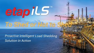 etap iLS - To Shed or Not To Shed - Intelligent Load Shedding for industrial systems