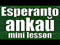 Esperanto: Ankaŭ (mini lesson)